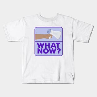 What Now!? Kids T-Shirt